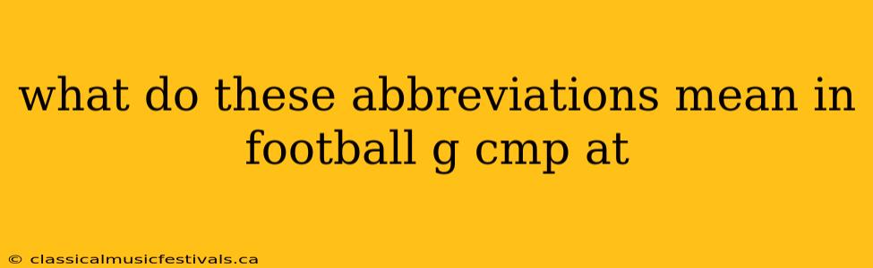 what do these abbreviations mean in football g cmp at