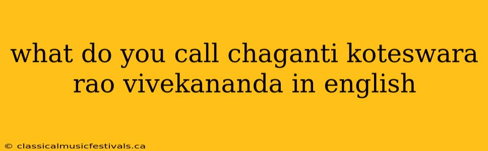 what do you call chaganti koteswara rao vivekananda in english