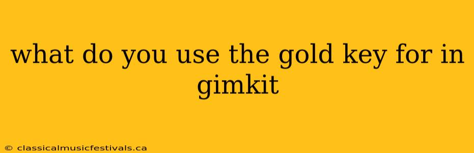 what do you use the gold key for in gimkit