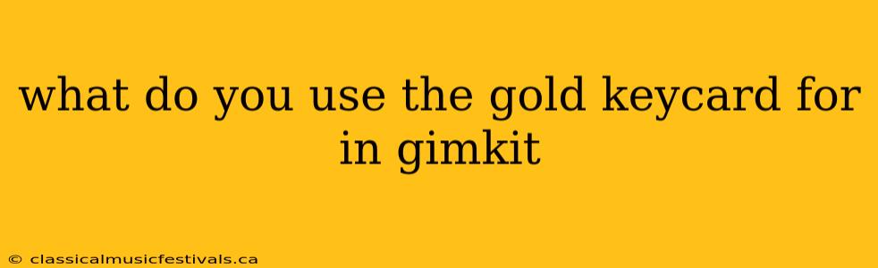 what do you use the gold keycard for in gimkit