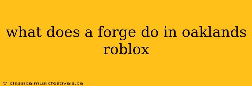 what does a forge do in oaklands roblox