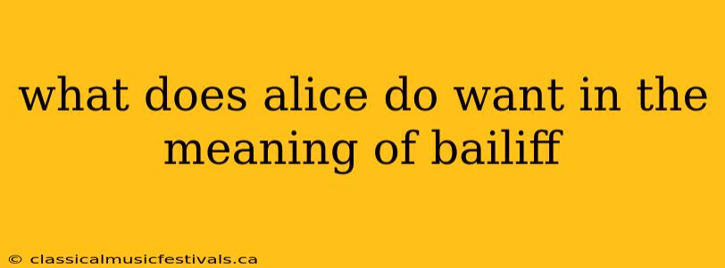 what does alice do want in the meaning of bailiff