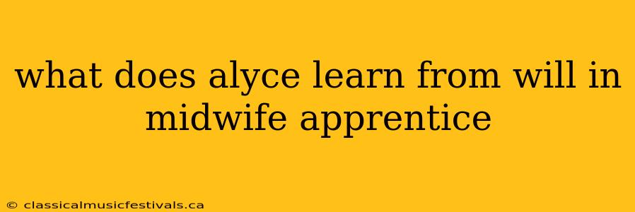 what does alyce learn from will in midwife apprentice