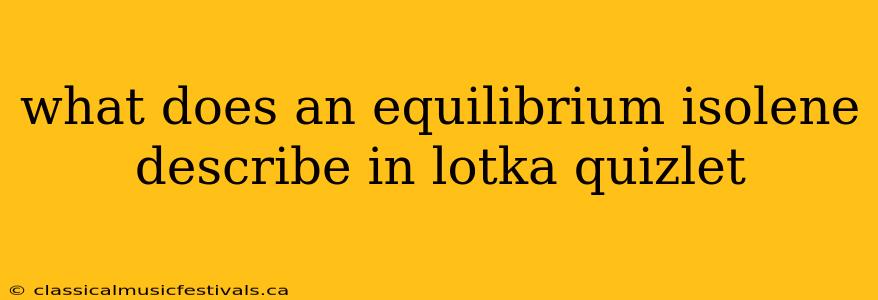 what does an equilibrium isolene describe in lotka quizlet