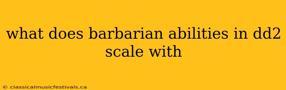 what does barbarian abilities in dd2 scale with