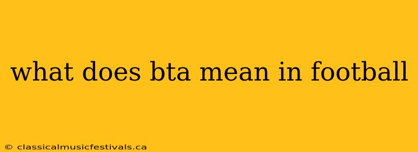 what does bta mean in football