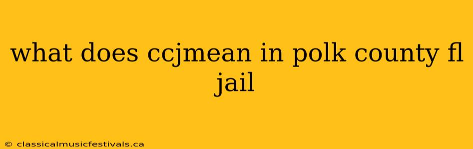 what does ccjmean in polk county fl jail