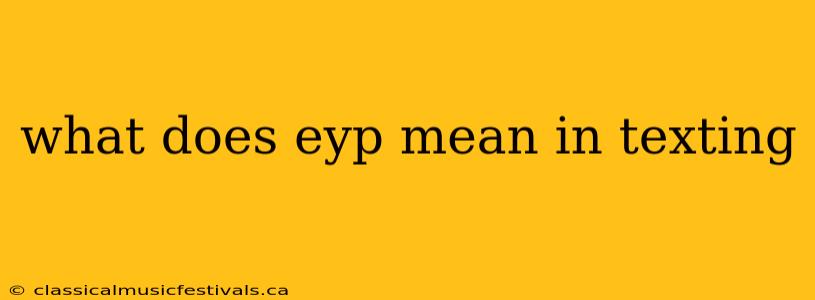 what does eyp mean in texting