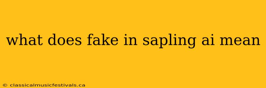 what does fake in sapling ai mean