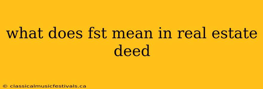 what does fst mean in real estate deed