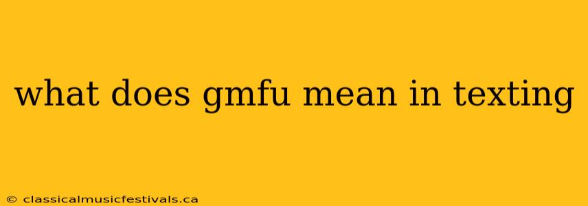 what does gmfu mean in texting