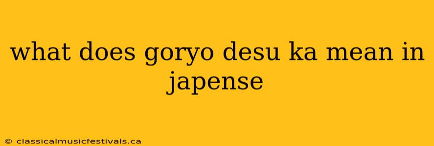 what does goryo desu ka mean in japense