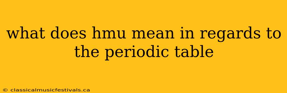 what does hmu mean in regards to the periodic table