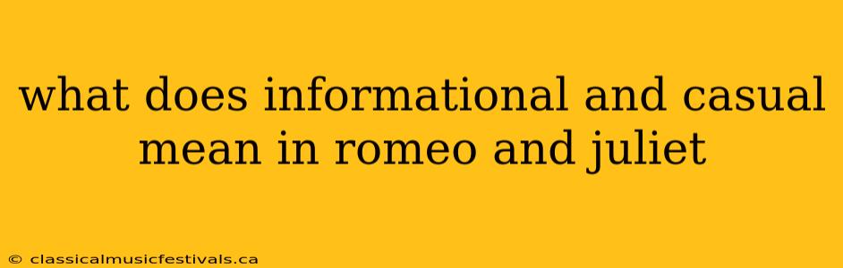 what does informational and casual mean in romeo and juliet