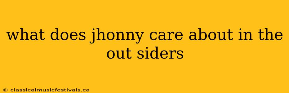 what does jhonny care about in the out siders