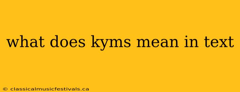 what does kyms mean in text