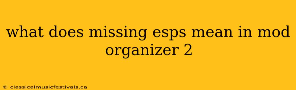 what does missing esps mean in mod organizer 2