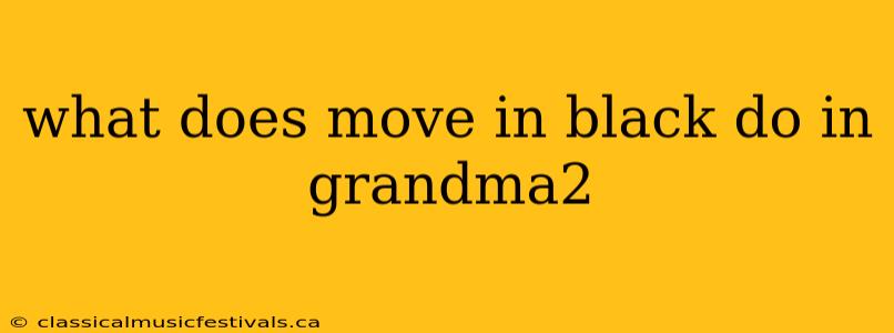 what does move in black do in grandma2