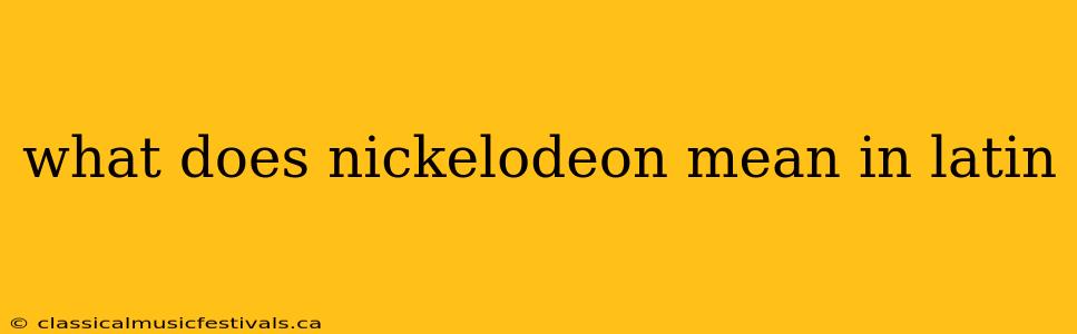 what does nickelodeon mean in latin