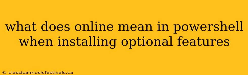 what does online mean in powershell when installing optional features
