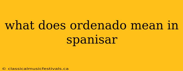 what does ordenado mean in spanisar