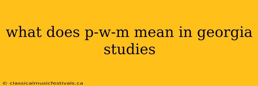 what does p-w-m mean in georgia studies