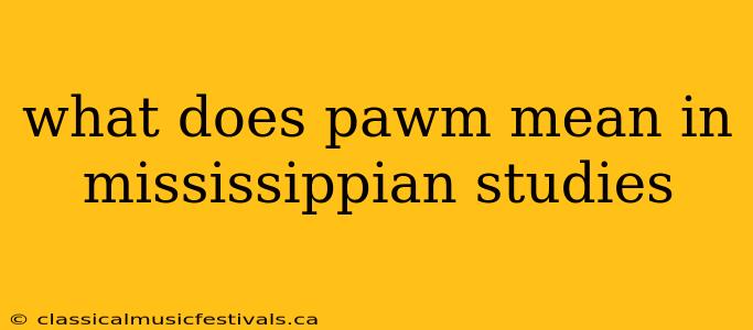 what does pawm mean in mississippian studies