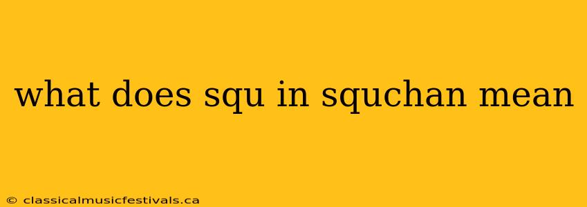 what does squ in squchan mean