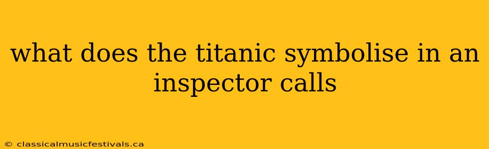 what does the titanic symbolise in an inspector calls