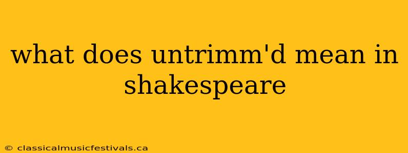 what does untrimm'd mean in shakespeare