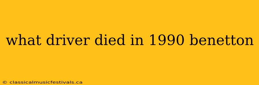 what driver died in 1990 benetton