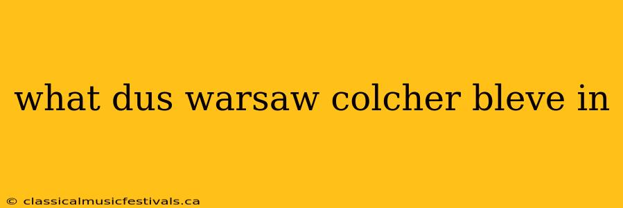 what dus warsaw colcher bleve in