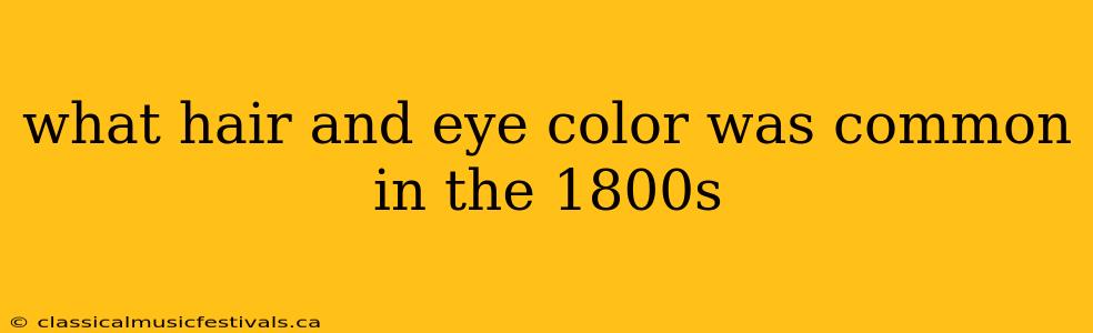 what hair and eye color was common in the 1800s