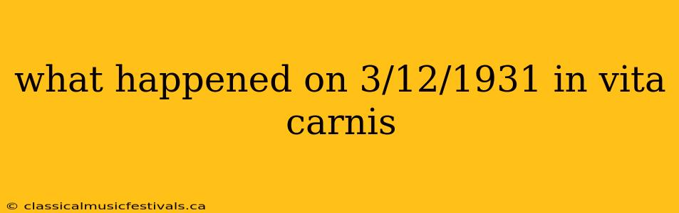 what happened on 3/12/1931 in vita carnis