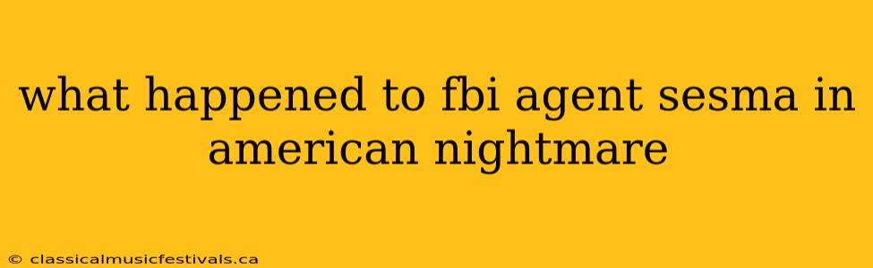 what happened to fbi agent sesma in american nightmare