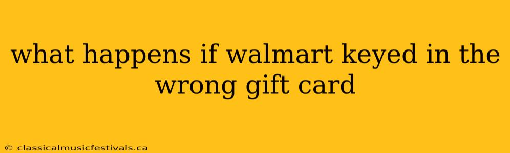 what happens if walmart keyed in the wrong gift card