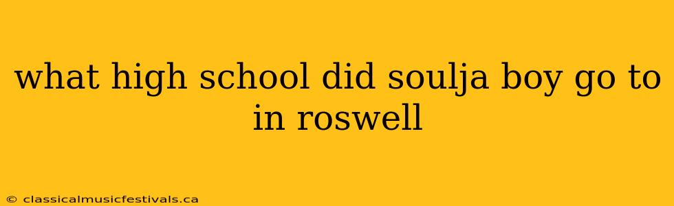 what high school did soulja boy go to in roswell