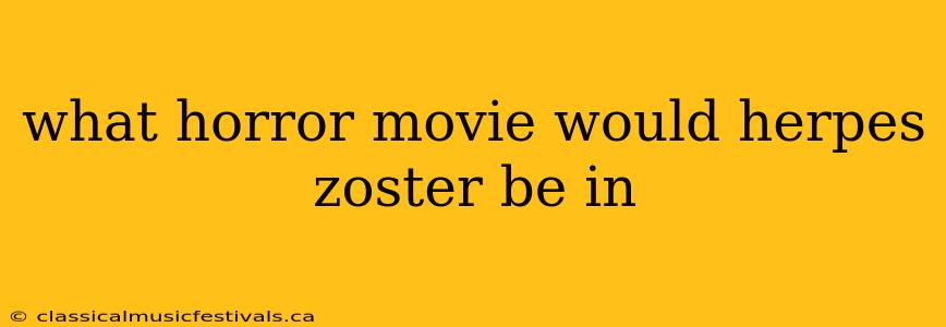 what horror movie would herpes zoster be in