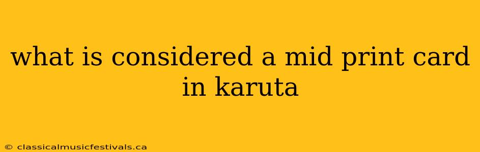 what is considered a mid print card in karuta