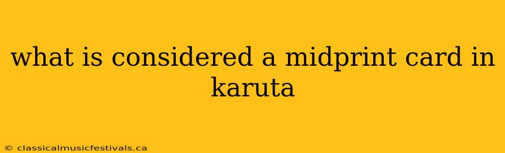 what is considered a midprint card in karuta