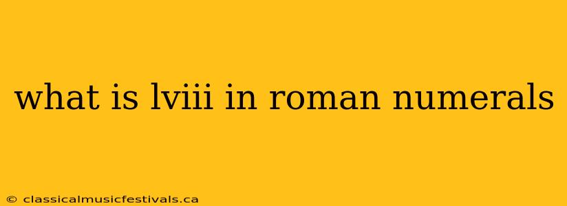 what is lviii in roman numerals