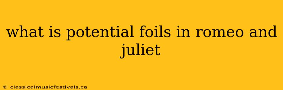 what is potential foils in romeo and juliet