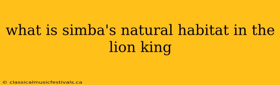 what is simba's natural habitat in the lion king