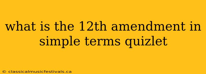 what is the 12th amendment in simple terms quizlet