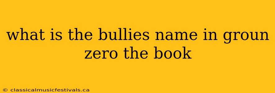 what is the bullies name in groun zero the book