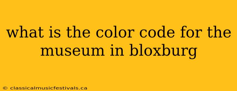 what is the color code for the museum in bloxburg