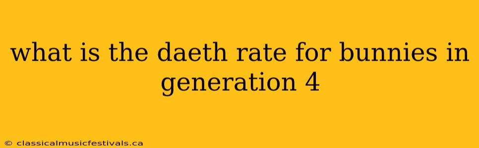 what is the daeth rate for bunnies in generation 4