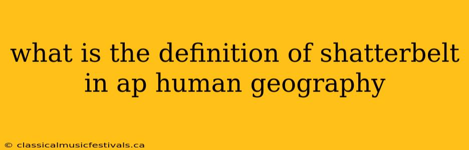 what is the definition of shatterbelt in ap human geography