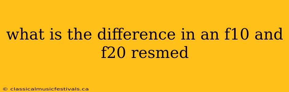 what is the difference in an f10 and f20 resmed