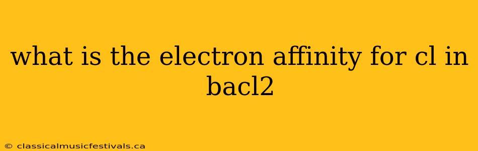 what is the electron affinity for cl in bacl2